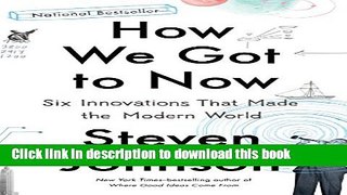 [Download] How We Got to Now: Six Innovations That Made the Modern World Hardcover Free