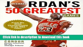 [PDF] Michael Jordan s 50 Greatest Games: From His Ncaa Championship to Six Nba Titles Download