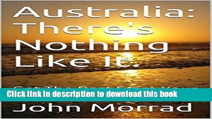 [Download] Australia: There s Nothing Like It.: Get The Best From Your Holiday In Australia.
