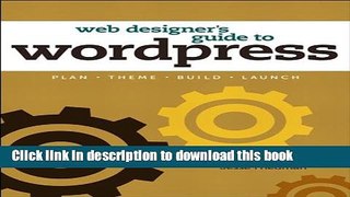 [Download] Web Designer s Guide to WordPress: Plan, Theme, Build, Launch (Voices That Matter)