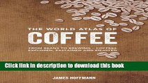 [Download] The World Atlas of Coffee: From Beans to Brewing -- Coffees Explored, Explained and