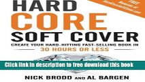 [Download] Hard Core Soft Cover: Create Your Hard-Hitting Fast-Selling Book in 30 Hours or Less