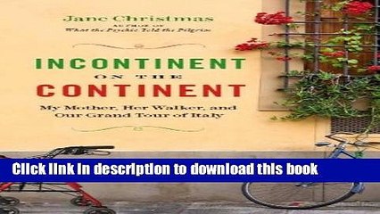 [Download] Incontinent on the Continent: My Mother, Her Walker, and Our Grand Tour of Italy Kindle