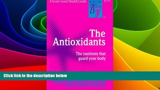 Must Have  The Antioxidants: The Amazing Nutrients That Fight Dangerous Free Radicals, Guard