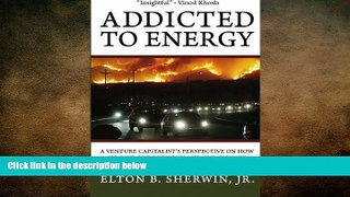 READ book  Addicted to Energy: A Venture Capitalist s Perspective on How to Save Our Economy and