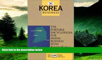 Must Have  Korea Business: The Portable Encyclopedia for Doing Business with Korea (World Trade