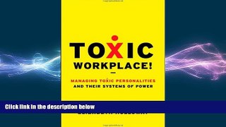 EBOOK ONLINE  Toxic Workplace!: Managing Toxic Personalities and Their Systems of Power READ