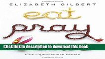 [Download] Eat Pray Love 10th-Anniversary Edition: One Woman s Search for Everything Across Italy,