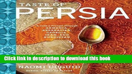 [Download] Taste of Persia: A Cook s Travels Through Armenia, Azerbaijan, Georgia, Iran, and