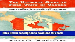 [Download] The Ultimate Guide to Field Trips in Canada: For Families, Students and Teachers