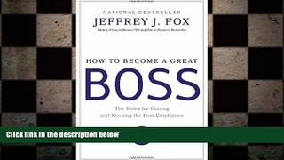 FREE DOWNLOAD  How to Become a Great Boss: The Rules for Getting and Keeping the Best Employees