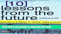 [Read PDF] 10 Lessons From the Future: Tomorrow Is a Matter of Choice, Make It Yours Download Online