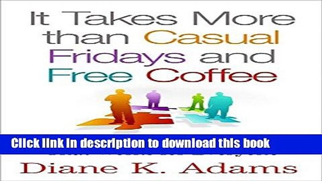 [Read PDF] It Takes More Than Casual Fridays and Free Coffee: Building a Business Culture That