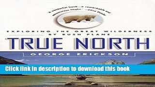 [Popular] True North: Exploring the Great Wilderness by Bush Plane Kindle Free
