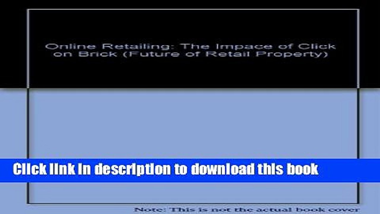 Download Online Retailing: The Impace of Click on Brick (Future of Retail Property) E-Book Free