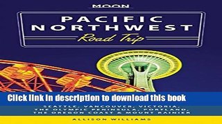 [Download] Moon Pacific Northwest Road Trip: Seattle, Vancouver, Victoria, the Olympic Peninsula,