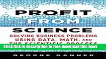 [Download] Profit from Science: Solving Business Problems using Data, Math, and the Scientific