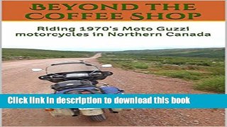 [Download] Beyond the Coffee Shop: Riding 1970 s Moto Guzzi motorcycles in Northern Canada