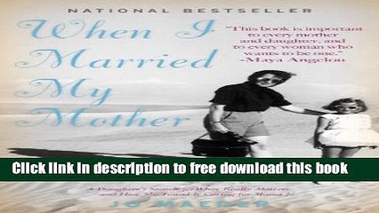 [Download] When I Married My Mother: A Daughter s Search for What Really Matters - and How She