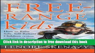 [Download] Free-Range Kids, How to Raise Safe, Self-Reliant Children (Without Going Nuts with