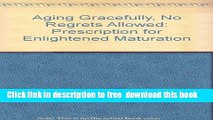 [Download] Aging Gracefully, No Regrets Allowed: Prescription for Enlightened Maturation Hardcover