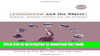 Download Colonialism and the Object: Empire, Material Culture and the Museum (Museum Meanings)