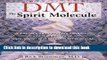 [Download] DMT: The Spirit Molecule: A Doctor s Revolutionary Research into the Biology of