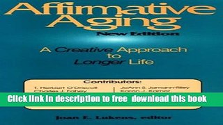 [Download] Affirmative Aging: A Creative Approach to Longer Life Hardcover Collection
