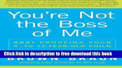 [Download] You re Not the Boss of Me: Brat-proofing Your Four- to Twelve-Year-Old Child Hardcover