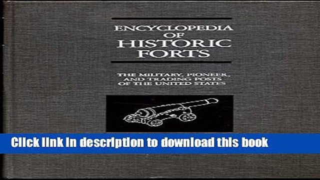 [Popular Books] Encyclopedia of Historic Forts: The Military, Pioneer, and Trading Posts of the