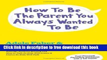 [Download] How to Be the Parent You Always Wanted to Be Hardcover Free