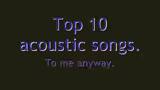 My Top 10 Acoustic Songs.