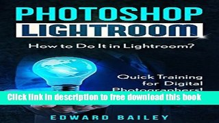 [Download] Photoshop: How to Do It in Lightroom?: Quick Training for Digital Photographers!