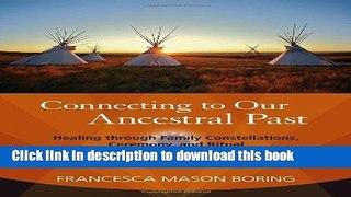 [Download] Connecting to Our Ancestral Past: Healing through Family Constellations, Ceremony, and
