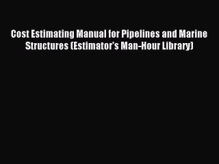 [PDF] Cost Estimating Manual for Pipelines and Marine Structures (Estimator's Man-Hour Library)