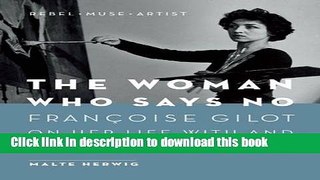 [Download] The Woman Who Says No: FranÃ§oise Gilot on Her Life With and Without Picasso - Rebel,