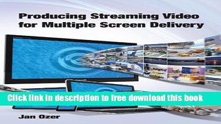 [Download] Producing Streaming Video for Multiple Screen Delivery Kindle Collection