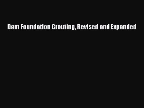 [PDF] Dam Foundation Grouting Revised and Expanded Read Full Ebook