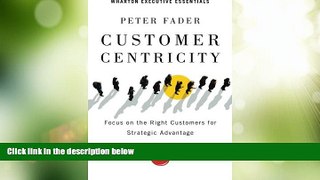 Must Have  Customer Centricity: Focus on the Right Customers for Strategic Advantage (Wharton