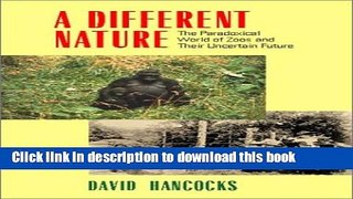 [Download] A Different Nature: The Paradoxical World of Zoos and Their Uncertain Future Kindle