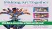 [Download] Making Art Together: How Collaborative Art-Making Can Transform Kids, Classrooms, and
