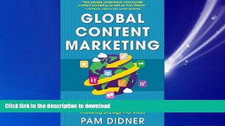 READ PDF Global Content Marketing: How to Create Great Content, Reach More Customers, and Build a