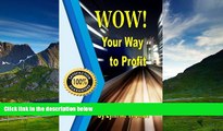 Must Have  WOW!  Your Way to Profit: Learn How 5% of WOW! Can Boost Profits By Up To 85%