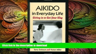 EBOOK ONLINE  Aikido in Everyday Life: Giving in to Get Your Way READ ONLINE