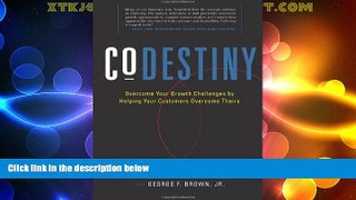 READ FREE FULL  CoDestiny: Overcome Your Growth Challenges by Helping Your Customers Overcome