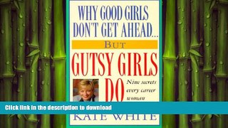 DOWNLOAD Why Good Girls Don t Get Ahead... But Gutsy Girls Do: Nine Secrets Every Career Woman