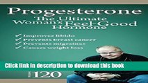 [Download] Progesterone the Ultimate Women s Feel Good Hormone: Guide to Natural Treatment of PMS,