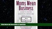 READ THE NEW BOOK Moms Mean Business: A Guide to Creating a Successful Company and Happy Life as a