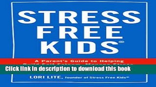 [Popular] Stress Free Kids: A Parent s Guide to Helping Build Self-Esteem, Manage Stress, and