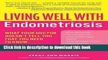[Popular] Living Well with Endometriosis: What Your Doctor Doesn t Tell You...That You Need to